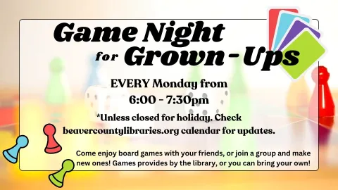 EVERY Monday from 6:00 - 7:30pm  *Unless closed for holiday. Check beavercountylibraries.org calendar for updates. Come enjoy board games with your friends, or join a group and make new ones! Games provides by the library, or you can bring your own!
