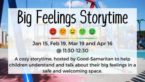 Big Feelings Storytime hosted by Good-Samaritan to help children understand and talk about their big feelings in a safe and welcoming space.