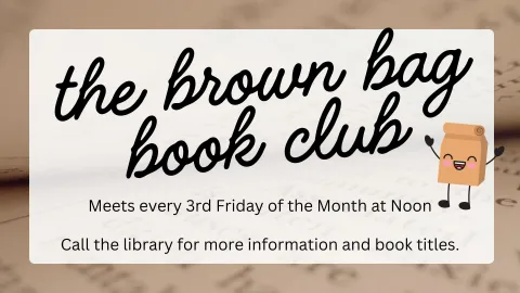 The Brown Bag Book Club. Meets every 3rd Friday of the Month at Noon.