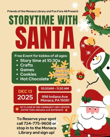 Friends of the Monaca Library and Fun For All Present: Free event for Kiddos of all ages: Story time at 1-:30am Crafts Games Cookies Hot Chocolate  New this year: kids book sale! Dec 13, 2025 10:00 AM - 11:30 AM 998 Indiana, Ave Monaca, PA 15061  1st floor in the community rec center enter thru Indiana Ave entrance  To Reserve your spot call 724-775-9608 or stop in to the Monaca Library and sign up!