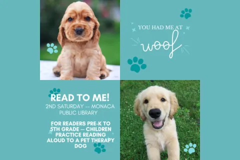 Two images of dogs.  Background of paw prints. Text: You had me at woof!  2nd Saturday - Monaca Public Library  For readers Pre-K to 5th Grade Children practice reading aloud to a pet therapy dog