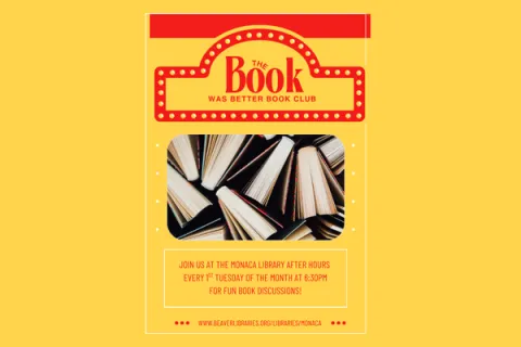 Text of image: The Book was Better Book Club: At Monaca Library Join us at the Monaca Library after hours Every 1st Tuesday of the Month at 6:30 PM For fun book discussions!