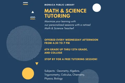 Text: Math and Science Tutoring Monaca Public Library  Maximize your learning with our personalize sessions with a retired Math & Science Teacher!  Offered every Wednesday afternoon from 4:30 to 7:00 PM  6th grade up thru 12th grade, and college.  Stop by for a few tutoring session!  Subjects: Geometry, Alegbra, Trigonometry, Calculus, Chemistry, Physics, Biology