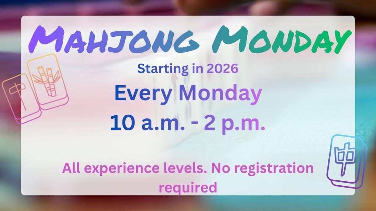 Mahjong Monday. Every Monday. 10:00-2:00pm. All experience levels. No Registration required.